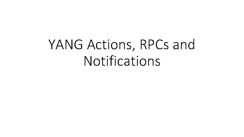 YANG Actions, RPCs and Notifications 