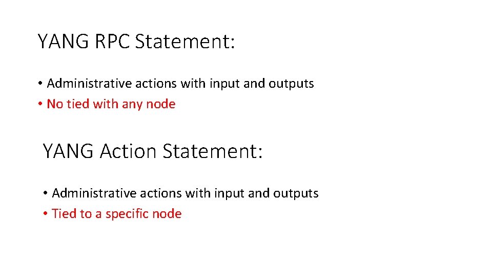 YANG RPC Statement: • Administrative actions with input and outputs • No tied with