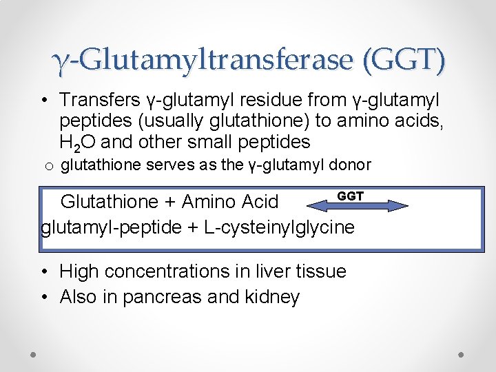 γ-Glutamyltransferase (GGT) • Transfers γ-glutamyl residue from γ-glutamyl peptides (usually glutathione) to amino acids,
