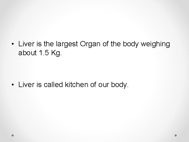  • Liver is the largest Organ of the body weighing about 1. 5