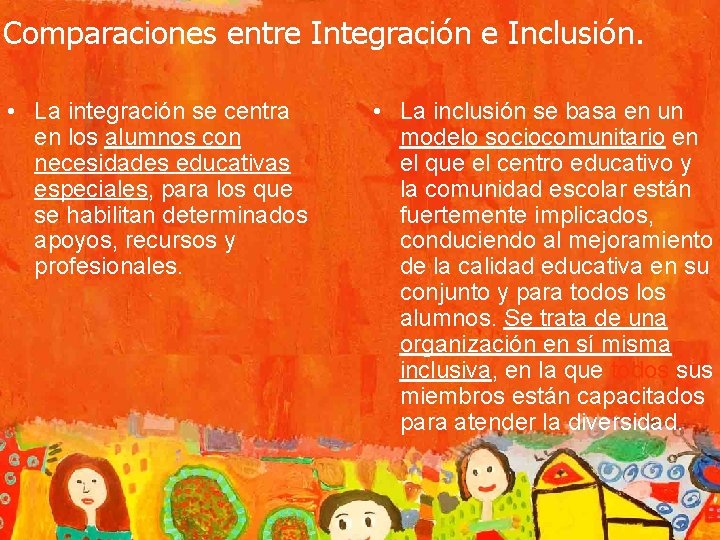 Comparaciones entre Integración e Inclusión. • La integración se centra en los alumnos con