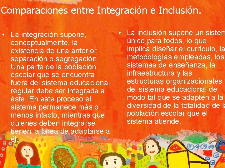 Comparaciones entre Integración e Inclusión. • La integración supone, conceptualmente, la existencia de una