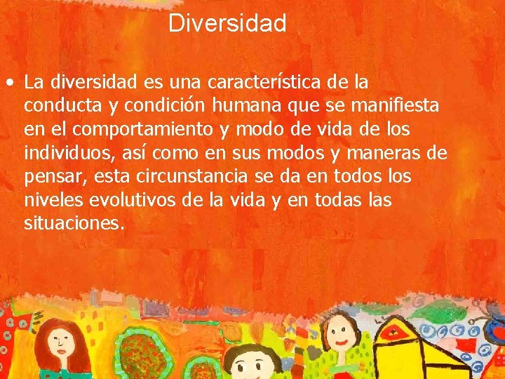 Diversidad • La diversidad es una característica de la conducta y condición humana que