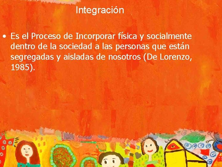 Integración • Es el Proceso de Incorporar física y socialmente dentro de la sociedad