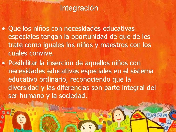 Integración • Que los niños con necesidades educativas especiales tengan la oportunidad de que