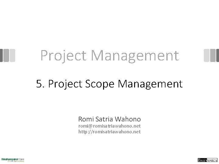 Project Management 5. Project Scope Management Romi Satria Wahono romi@romisatriawahono. net http: //romisatriawahono. net