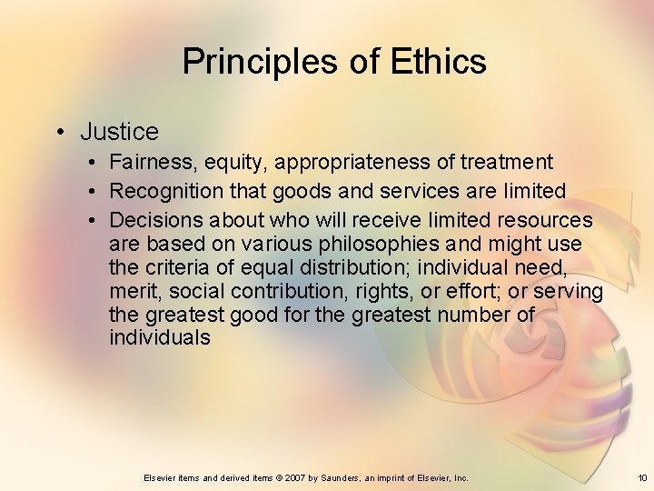 Principles of Ethics • Justice • Fairness, equity, appropriateness of treatment • Recognition that