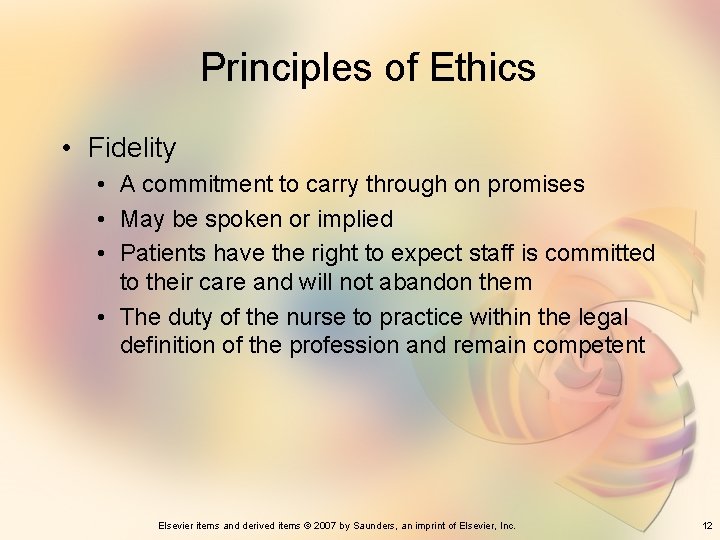 Principles of Ethics • Fidelity • A commitment to carry through on promises •