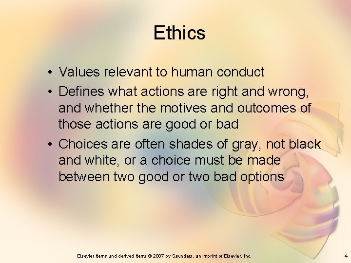 Ethics • Values relevant to human conduct • Defines what actions are right and