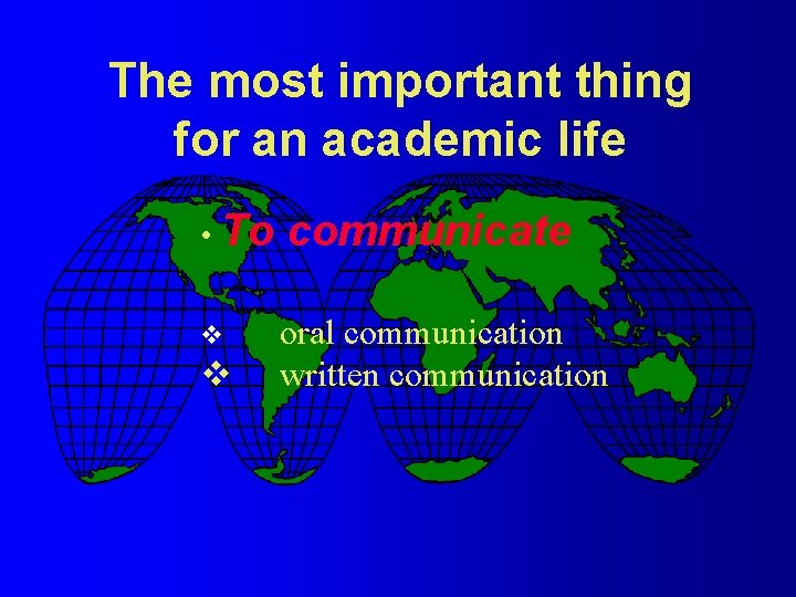 The most important thing for an academic life • To communicate v oral communication