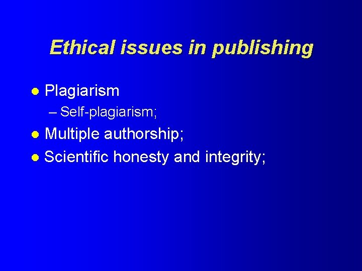 Ethical issues in publishing l Plagiarism – Self-plagiarism; Multiple authorship; l Scientific honesty and