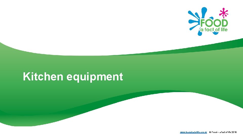 Kitchen equipment www. foodafactoflife. org. uk © Food – a fact of life 2019