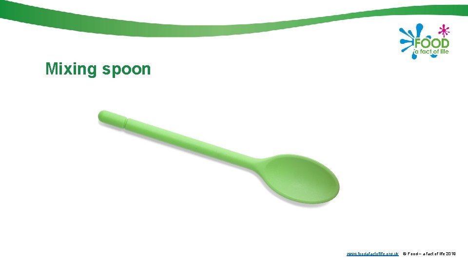 Mixing spoon www. foodafactoflife. org. uk © Food – a fact of life 2019