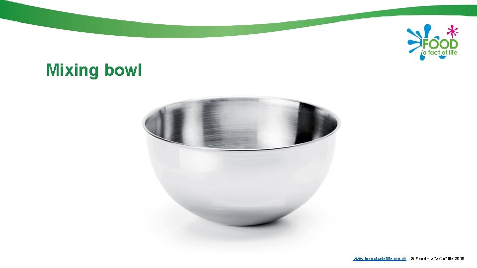 Mixing bowl www. foodafactoflife. org. uk © Food – a fact of life 2019