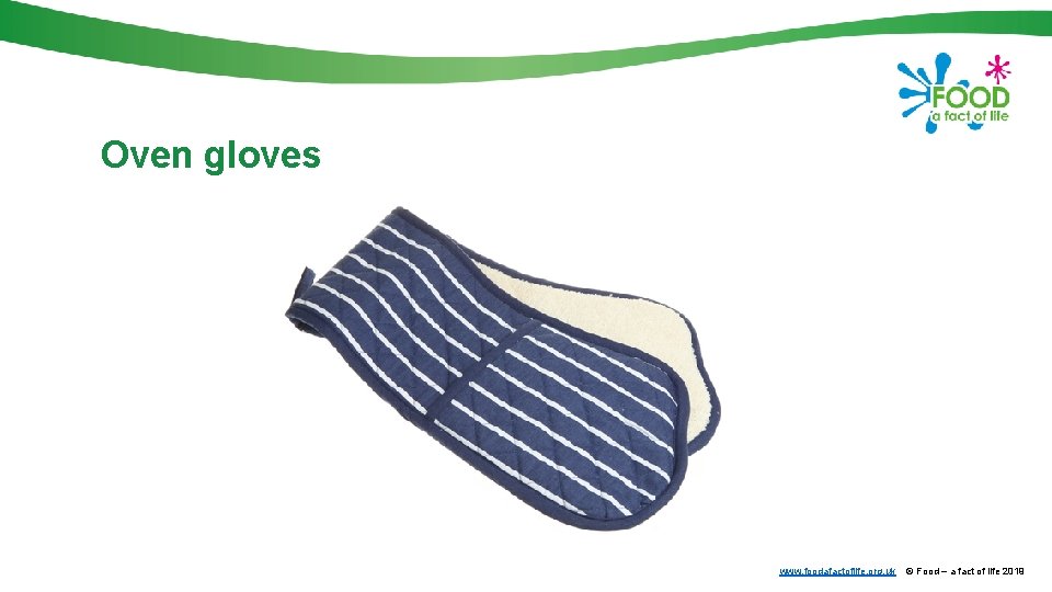 Oven gloves www. foodafactoflife. org. uk © Food – a fact of life 2019