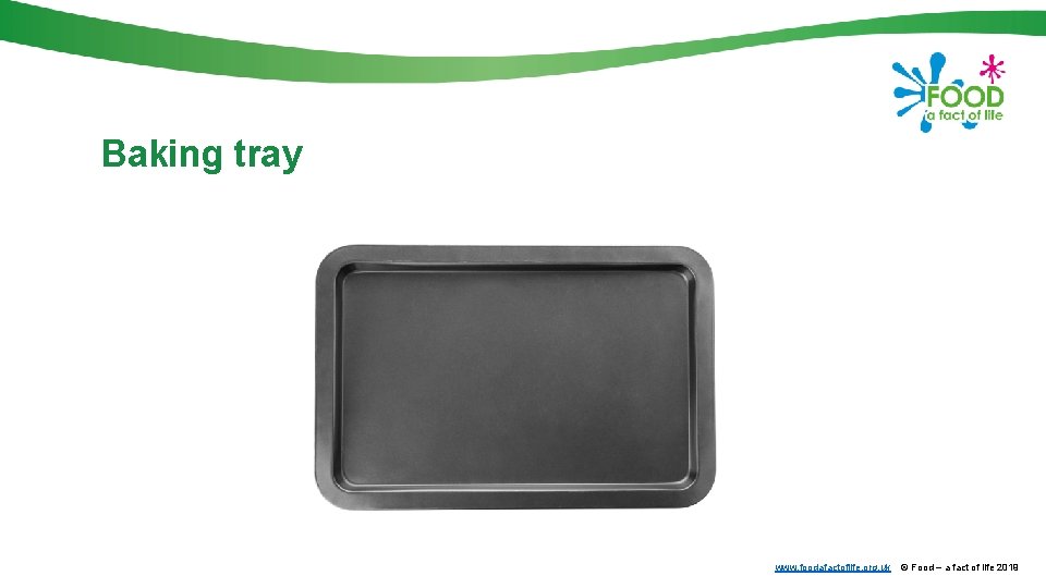 Baking tray www. foodafactoflife. org. uk © Food – a fact of life 2019