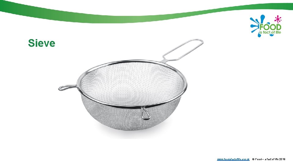 Sieve www. foodafactoflife. org. uk © Food – a fact of life 2019 