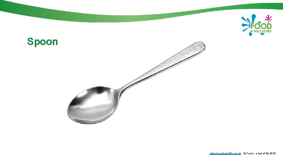 Spoon www. foodafactoflife. org. uk © Food – a fact of life 2019 