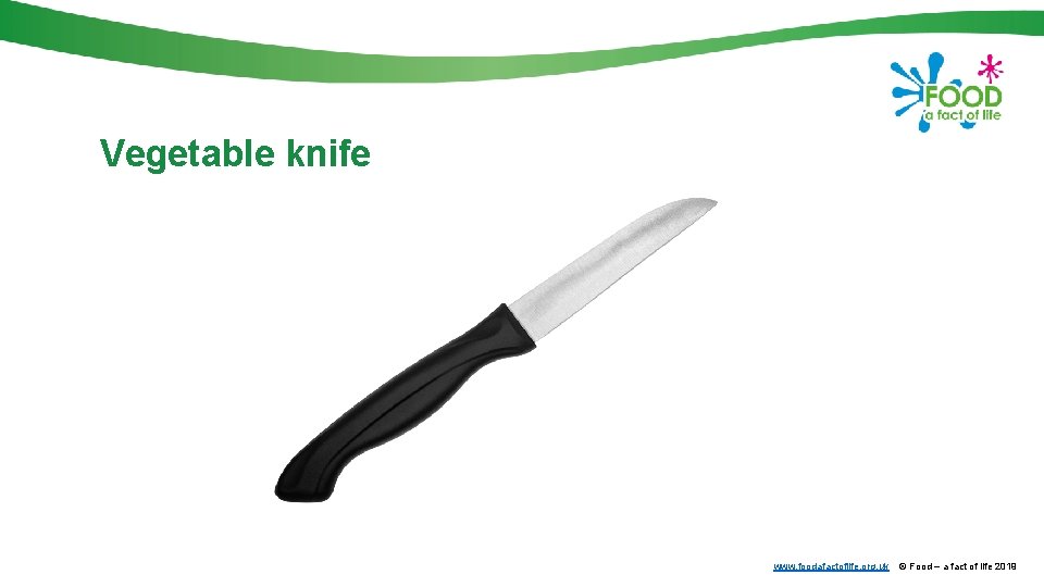 Vegetable knife www. foodafactoflife. org. uk © Food – a fact of life 2019