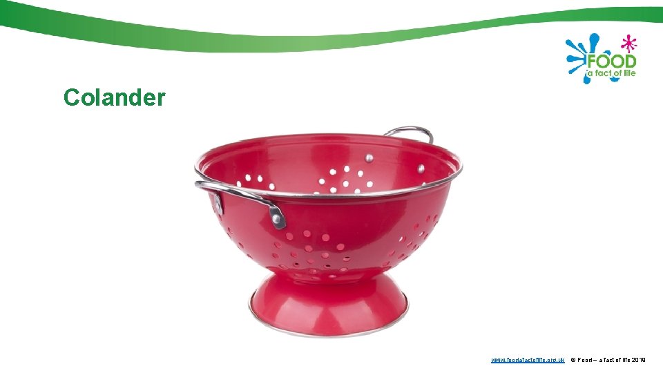 Colander www. foodafactoflife. org. uk © Food – a fact of life 2019 