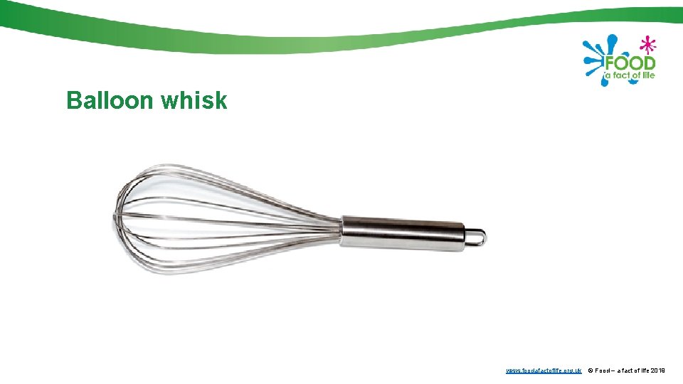 Balloon whisk www. foodafactoflife. org. uk © Food – a fact of life 2019