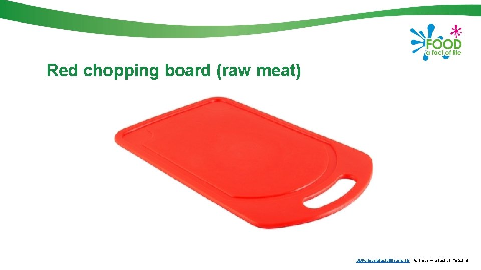 Red chopping board (raw meat) www. foodafactoflife. org. uk © Food – a fact