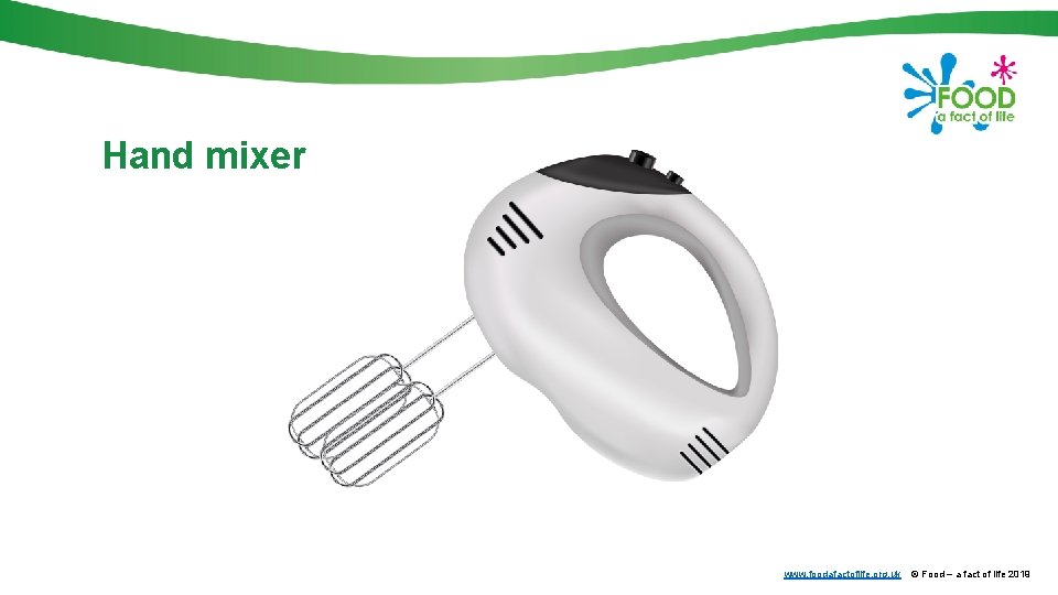 Hand mixer www. foodafactoflife. org. uk © Food – a fact of life 2019