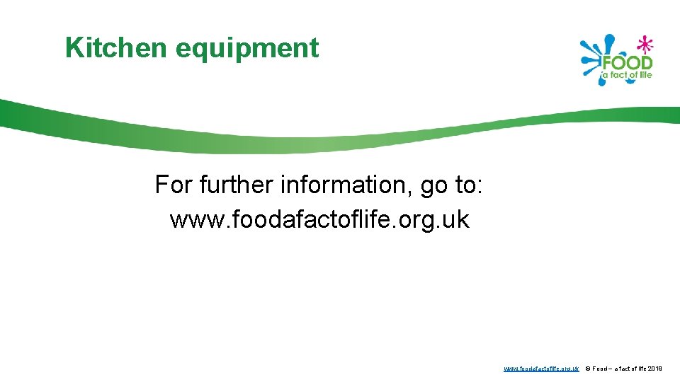 Kitchen equipment For further information, go to: www. foodafactoflife. org. uk © Food –