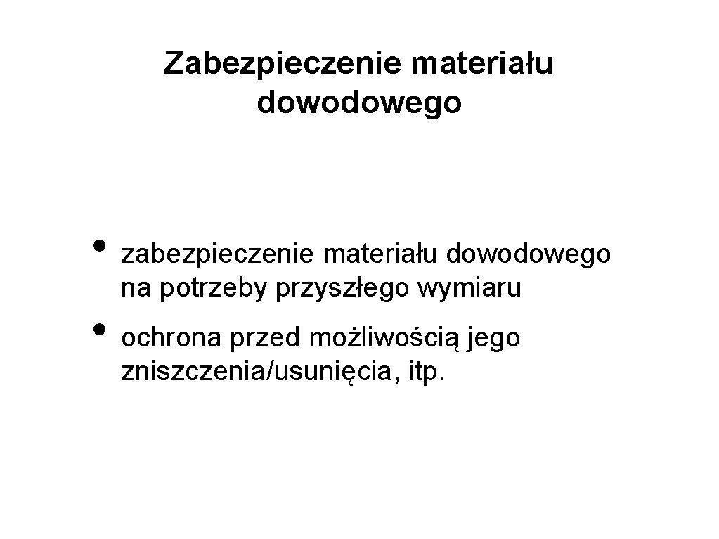 Zabezpieczenie materiału dowodowego • zabezpieczenie materiału dowodowego na potrzeby przyszłego wymiaru • ochrona przed