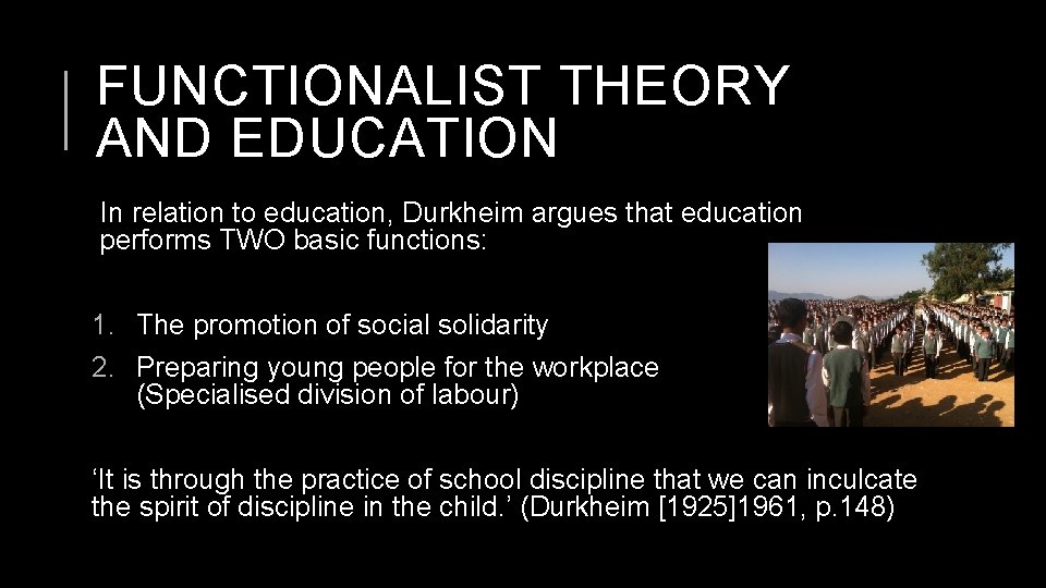 FUNCTIONALIST THEORY AND EDUCATION In relation to education, Durkheim argues that education performs TWO