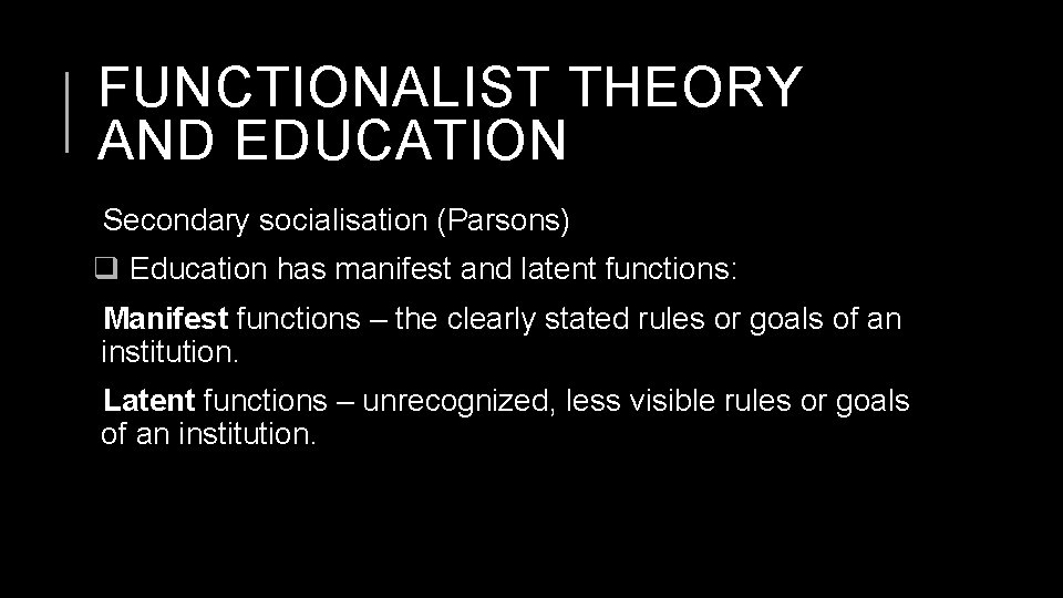 FUNCTIONALIST THEORY AND EDUCATION Secondary socialisation (Parsons) q Education has manifest and latent functions: