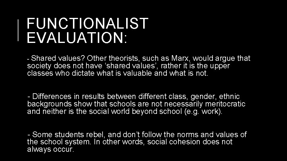 FUNCTIONALIST EVALUATION: - Shared values? Other theorists, such as Marx, would argue that society