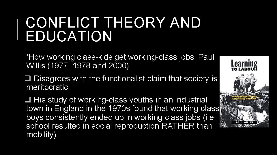 CONFLICT THEORY AND EDUCATION ‘How working class-kids get working-class jobs’ Paul Willis (1977, 1978
