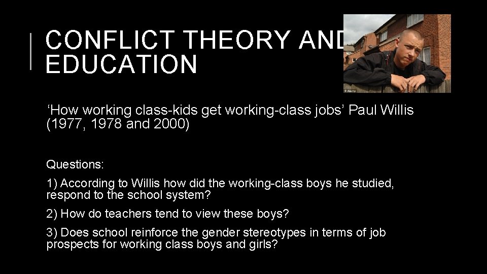 CONFLICT THEORY AND EDUCATION ‘How working class-kids get working-class jobs’ Paul Willis (1977, 1978