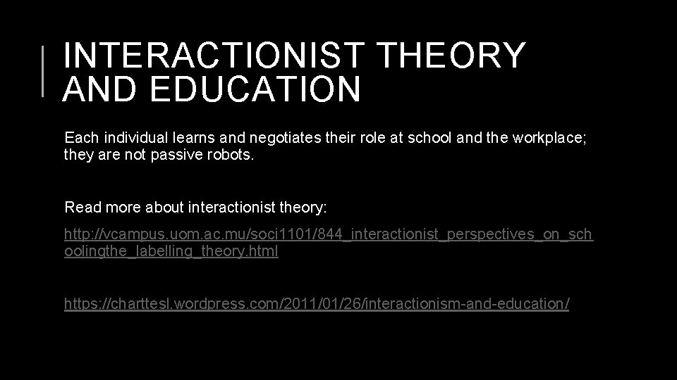 INTERACTIONIST THEORY AND EDUCATION Each individual learns and negotiates their role at school and