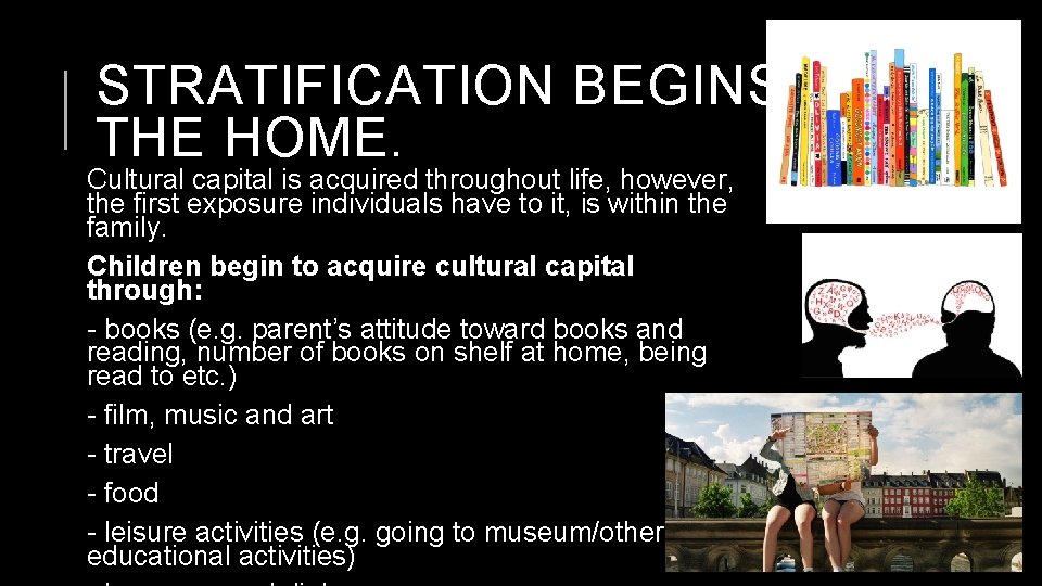 STRATIFICATION BEGINS IN THE HOME. Cultural capital is acquired throughout life, however, the first
