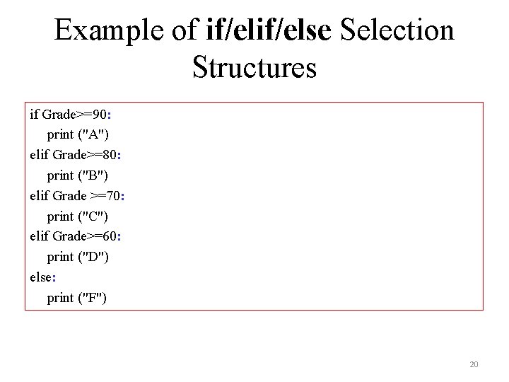 Example of if/else Selection Structures if Grade>=90: print ("A") elif Grade>=80: print ("B") elif