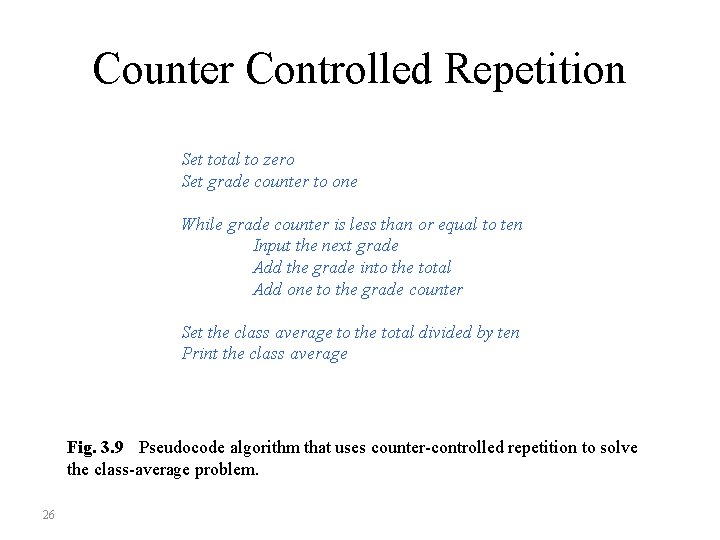 Counter Controlled Repetition Set total to zero Set grade counter to one While grade