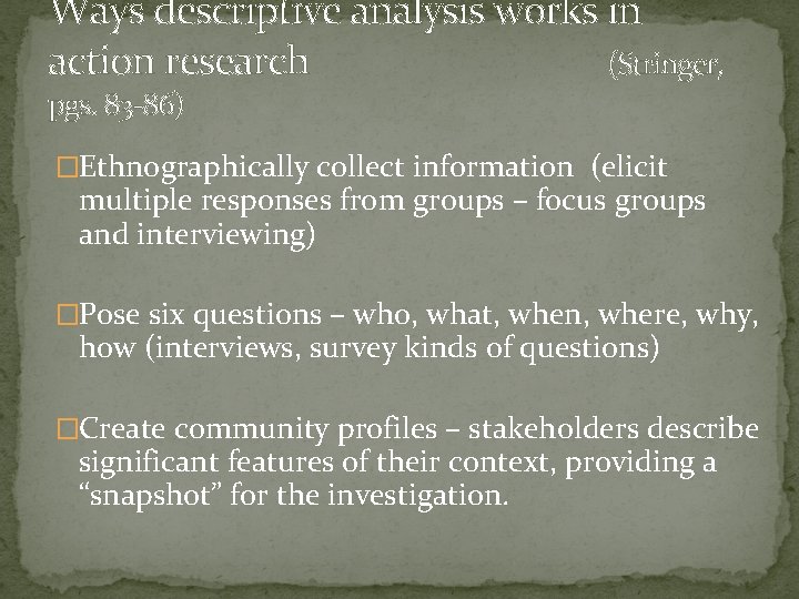 Ways descriptive analysis works in action research (Stringer, pgs. 83 -86) �Ethnographically collect information