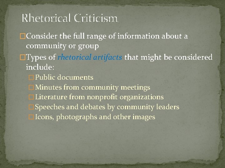 Rhetorical Criticism �Consider the full range of information about a community or group �Types