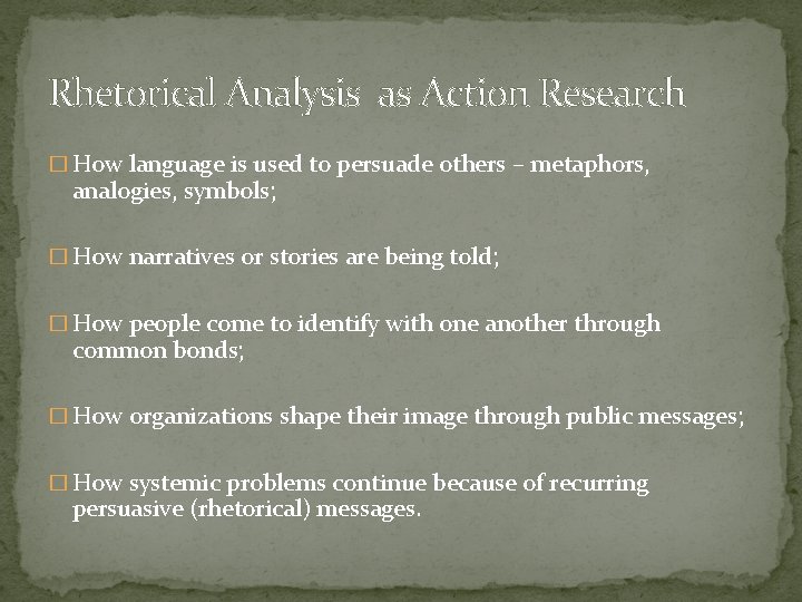 Rhetorical Analysis as Action Research � How language is used to persuade others –