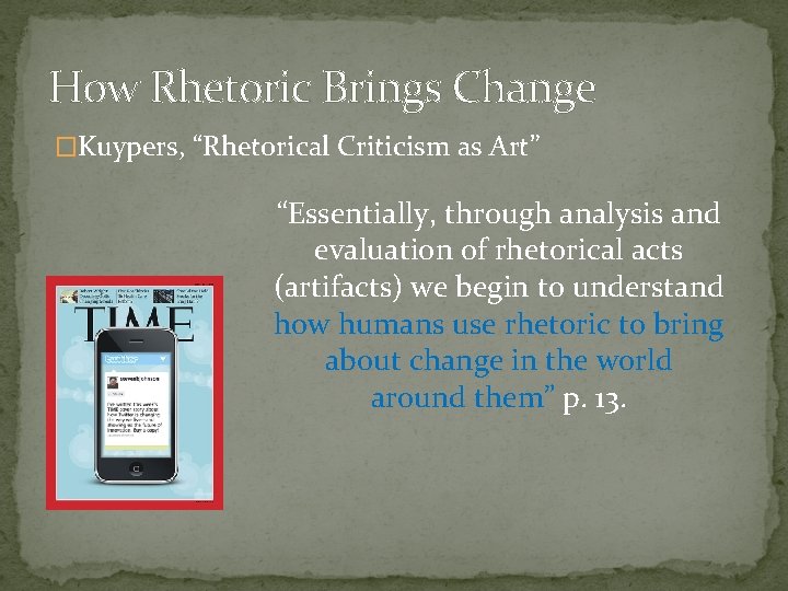 How Rhetoric Brings Change �Kuypers, “Rhetorical Criticism as Art” “Essentially, through analysis and evaluation