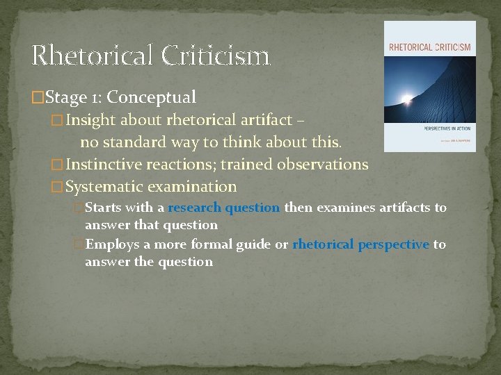 Rhetorical Criticism �Stage 1: Conceptual � Insight about rhetorical artifact – no standard way