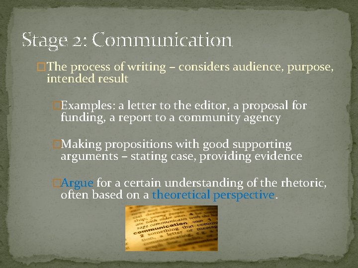 Stage 2: Communication �The process of writing – considers audience, purpose, intended result �Examples: