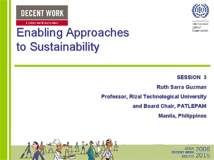 Enabling Approaches to Sustainability SESSION 3 Ruth Sarra Guzman Professor, Rizal Technological University and