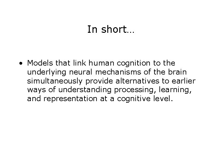 In short… • Models that link human cognition to the underlying neural mechanisms of In short… • Models that link human cognition to the underlying neural mechanisms of