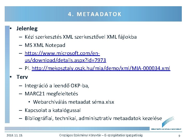 4. METAADATOK • Jelenleg – Kézi szerkesztés XML szerkesztővel XML fájlokba – MS XML