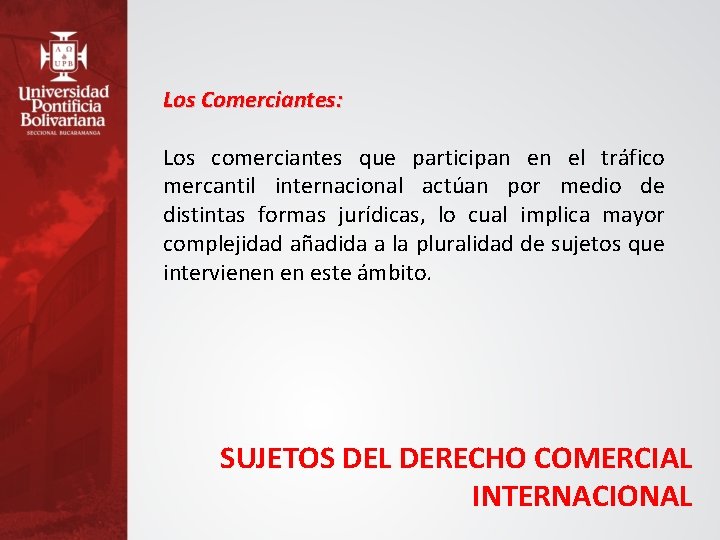 Los Comerciantes: Los comerciantes que participan en el tráfico mercantil internacional actúan por medio