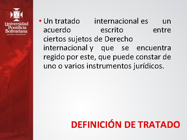  • Un tratado internacional es un acuerdo escrito entre ciertos sujetos de Derecho