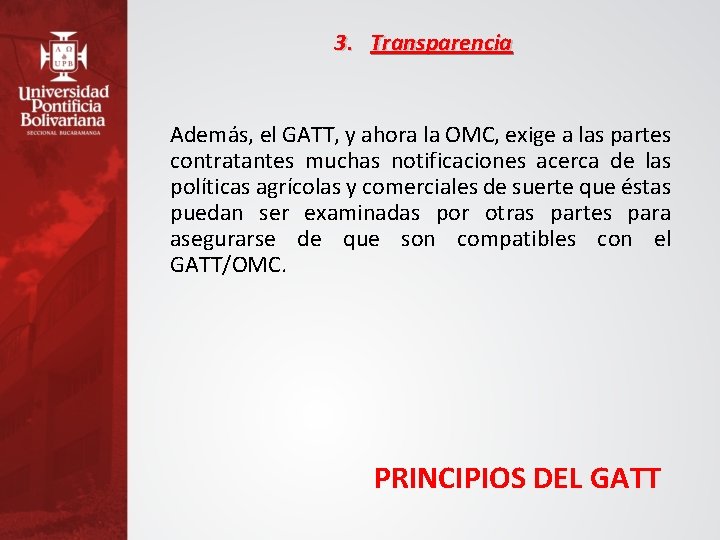 3. Transparencia Además, el GATT, y ahora la OMC, exige a las partes contratantes